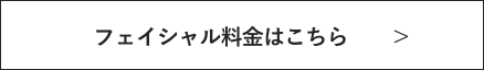 フェイシャル料金はこちら